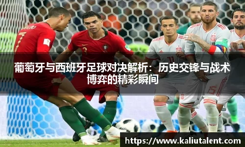 葡萄牙与西班牙足球对决解析：历史交锋与战术博弈的精彩瞬间
