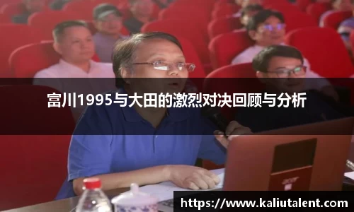 富川1995与大田的激烈对决回顾与分析
