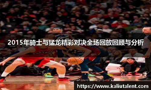 2015年骑士与猛龙精彩对决全场回放回顾与分析